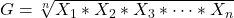 G=\sqrt[n]{X_{1}*X_{2}*X_{3}*\dots*X_{n}}