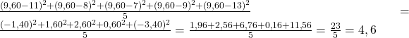 \frac{(9,60-11)^{2}+(9,60-8)^{2}+(9,60-7)^{2}+(9,60-9)^{2}+(9,60-13)^{2}}{5} = \frac{(-1,40)^{2}+1,60^{2}+2,60^{2}+0,60^{2}+(-3,40)^{2}}{5} = \frac{1,96+2,56+6,76+0,16+11,56}{5}=\frac{23}{5} = 4,6