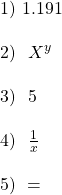 1)~1.191\\\\ 2)~~X^y\\\\ 3)~~5\\\\ 4)~~\frac{1}{x}\\\\ 5)~=