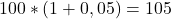 100*(1 +0,05)=105