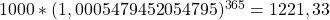 1000*(1,0005479452054795)^{365}=1221,33